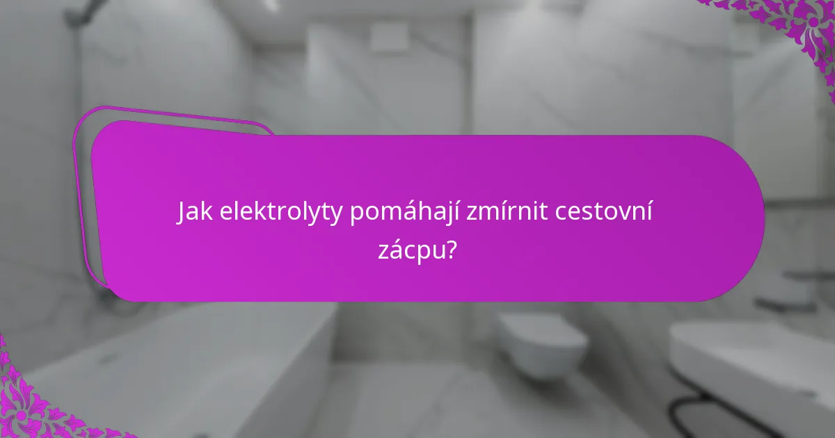 Jak elektrolyty pomáhají zmírnit cestovní zácpu?