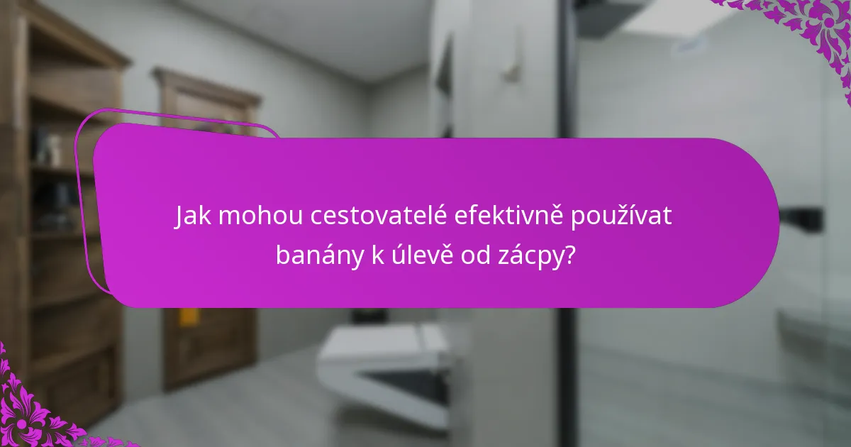 Jak mohou cestovatelé efektivně používat banány k úlevě od zácpy?