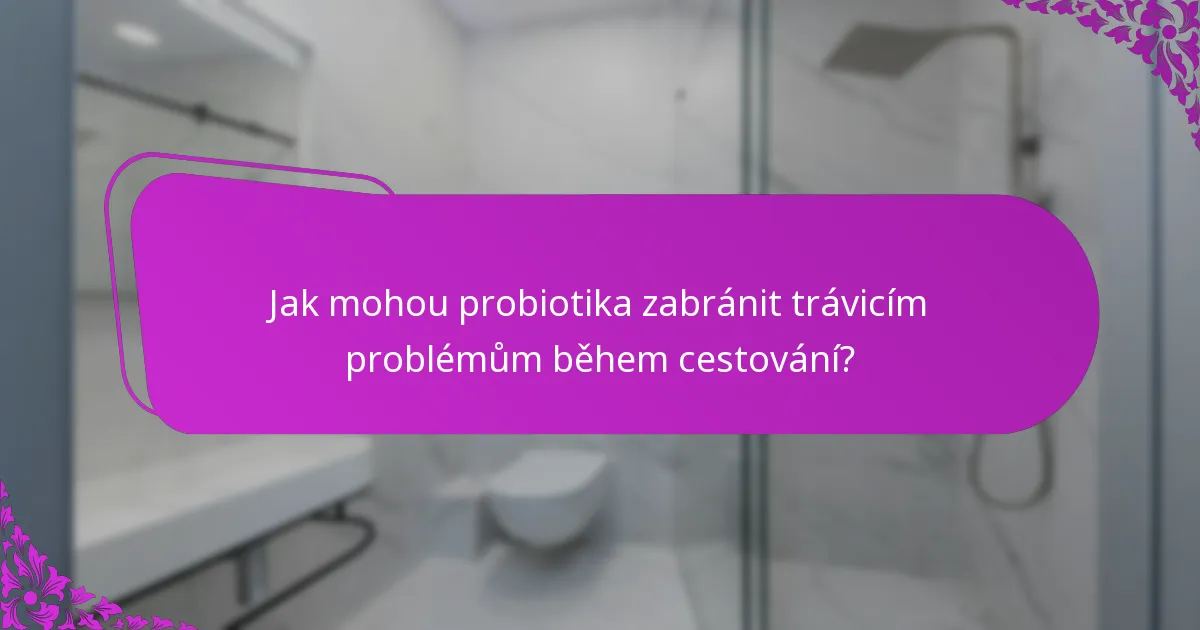 Jak mohou probiotika zabránit trávicím problémům během cestování?