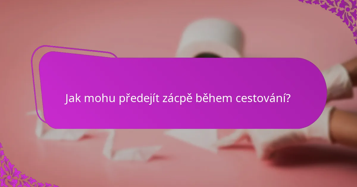 Jak mohu předejít zácpě během cestování?