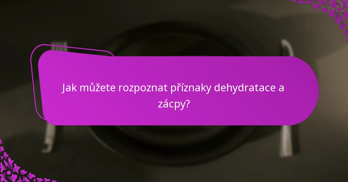 Jak můžete rozpoznat příznaky dehydratace a zácpy?
