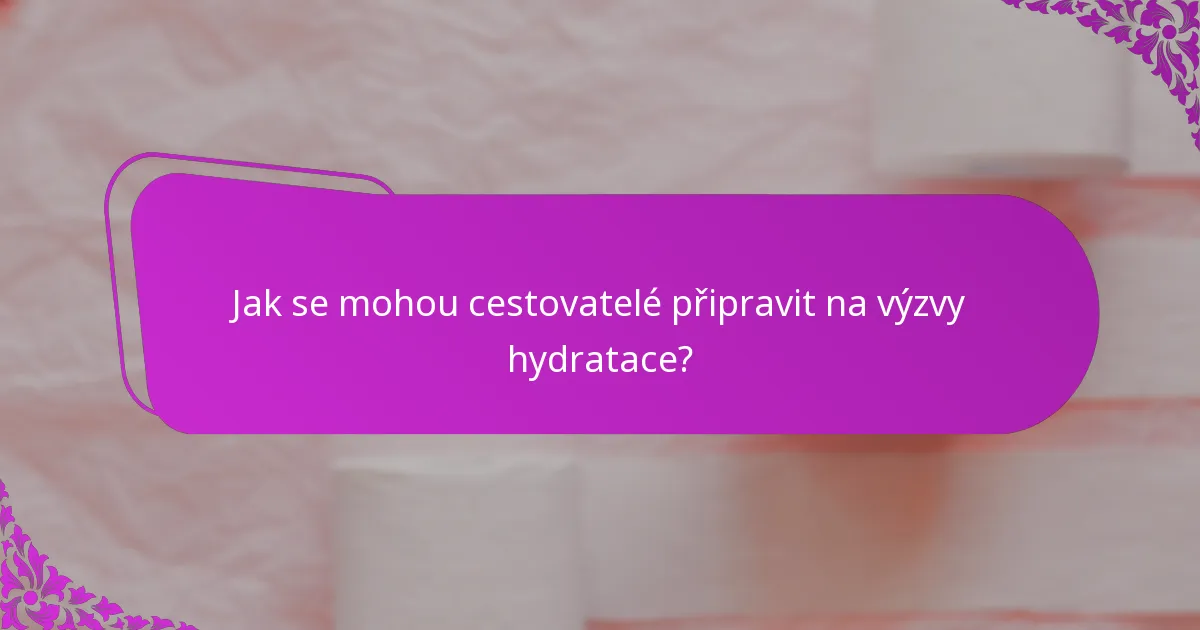 Jak se mohou cestovatelé připravit na výzvy hydratace?