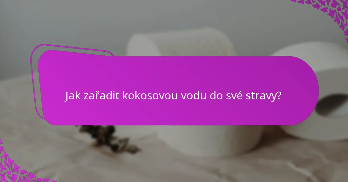 Jak zařadit kokosovou vodu do své stravy?