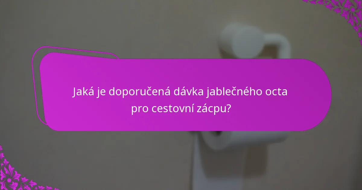 Jaká je doporučená dávka jablečného octa pro cestovní zácpu?