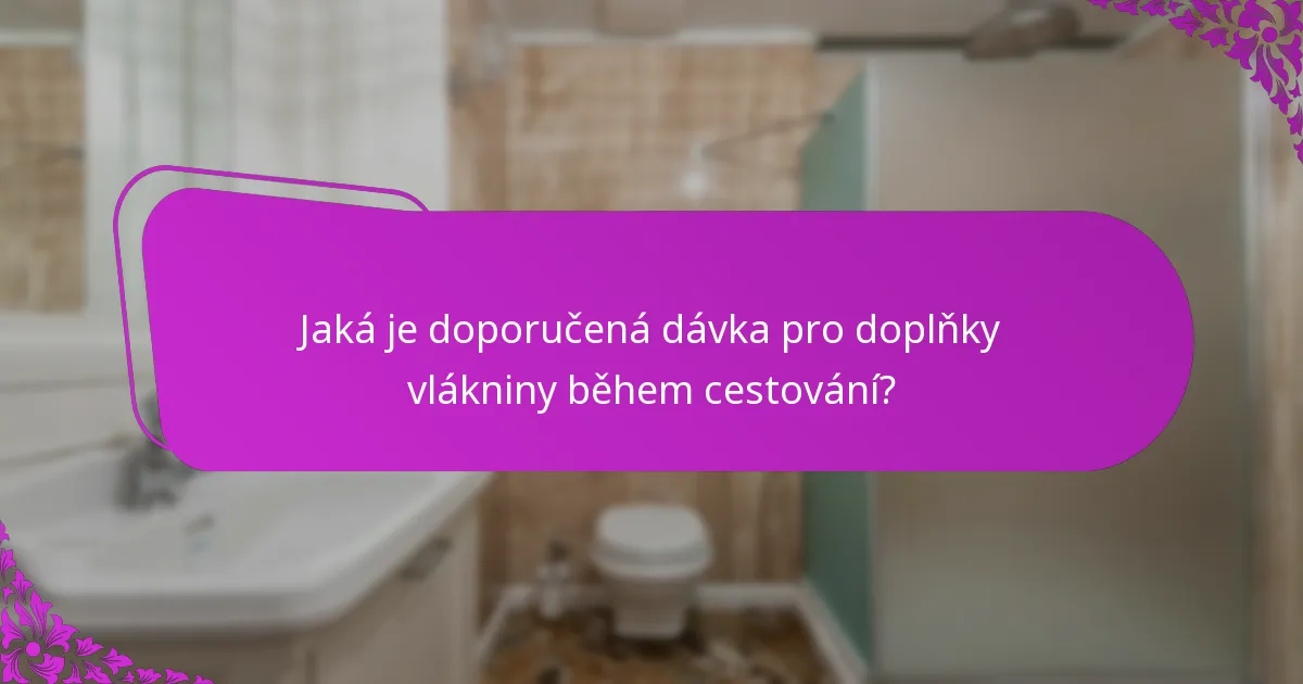 Jaká je doporučená dávka pro doplňky vlákniny během cestování?