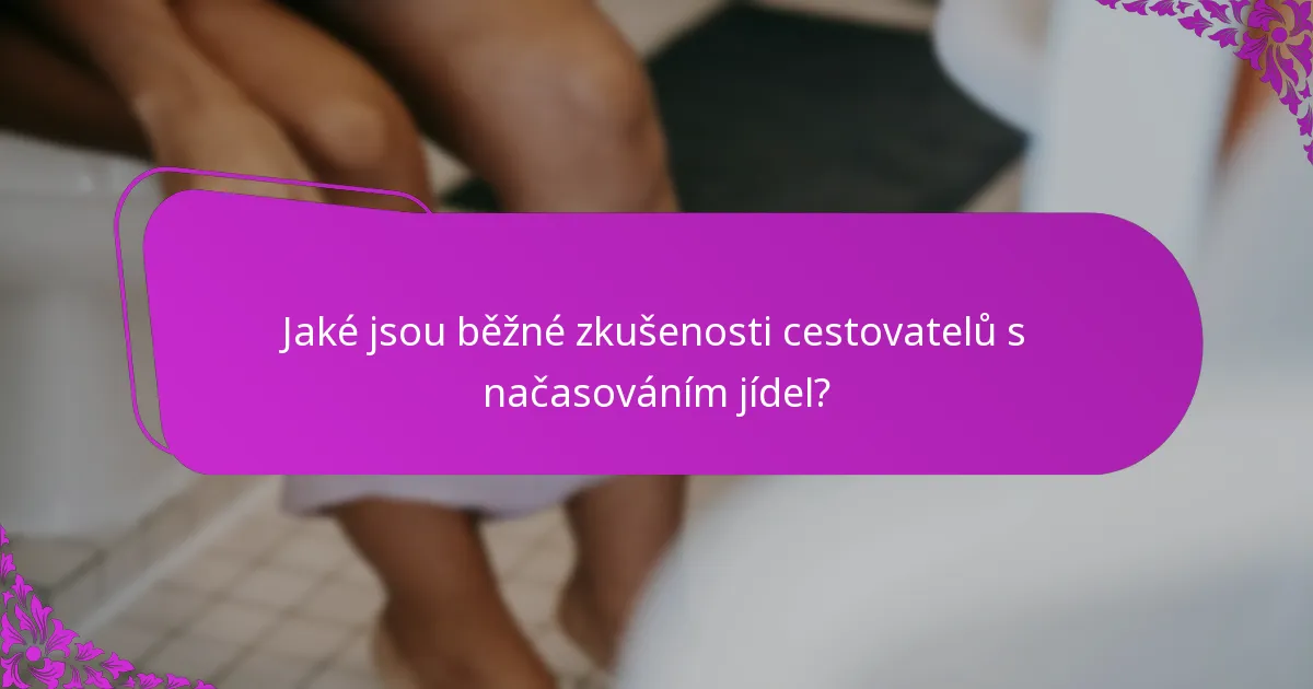 Jaké jsou běžné zkušenosti cestovatelů s načasováním jídel?
