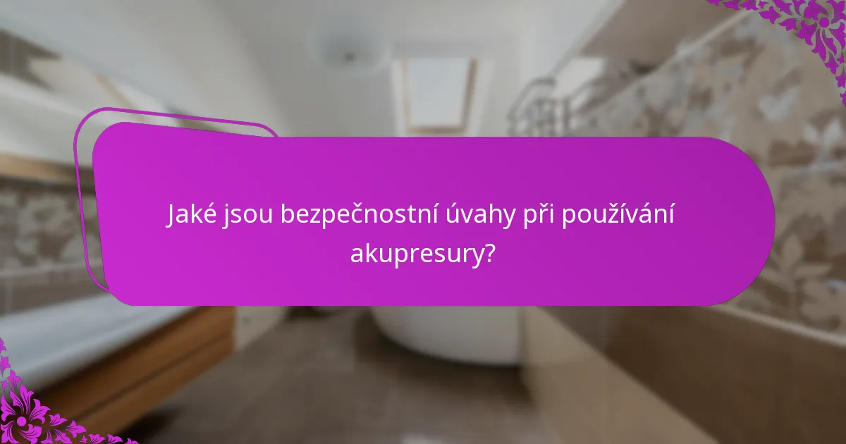 Jaké jsou bezpečnostní úvahy při používání akupresury?
