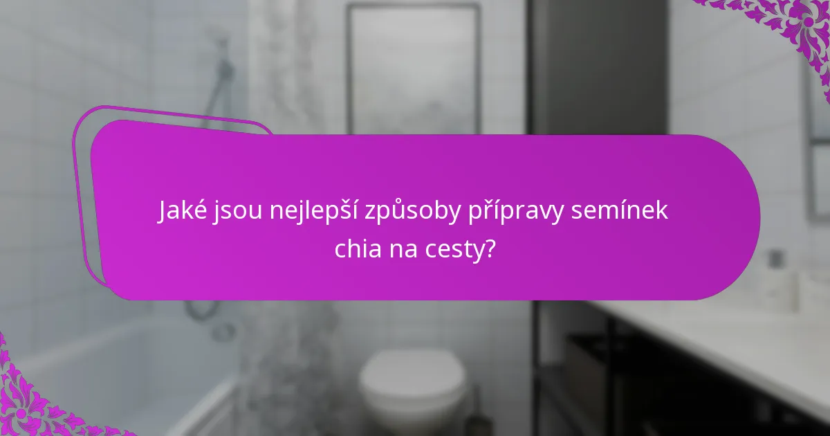 Jaké jsou nejlepší způsoby přípravy semínek chia na cesty?