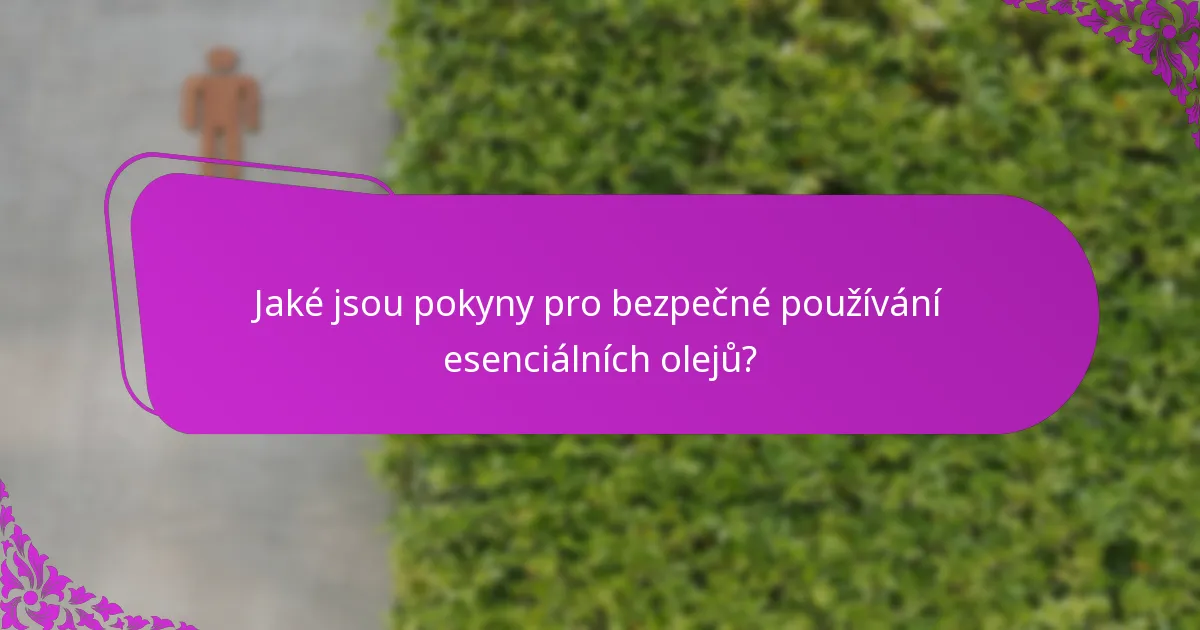 Jaké jsou pokyny pro bezpečné používání esenciálních olejů?