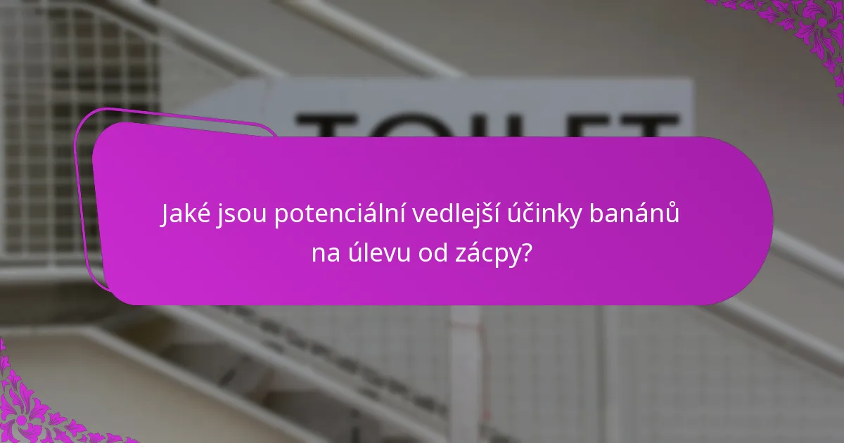 Jaké jsou potenciální vedlejší účinky banánů na úlevu od zácpy?