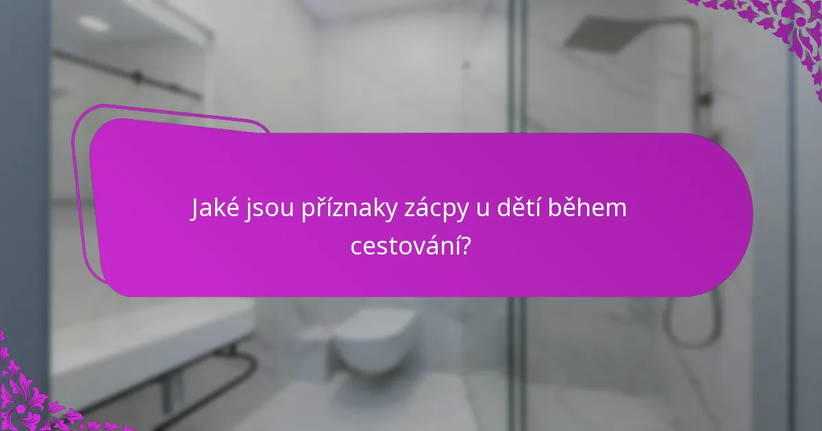 Jaké jsou příznaky zácpy u dětí během cestování?