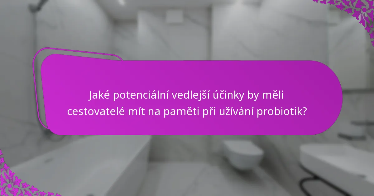 Jaké potenciální vedlejší účinky by měli cestovatelé mít na paměti při užívání probiotik?