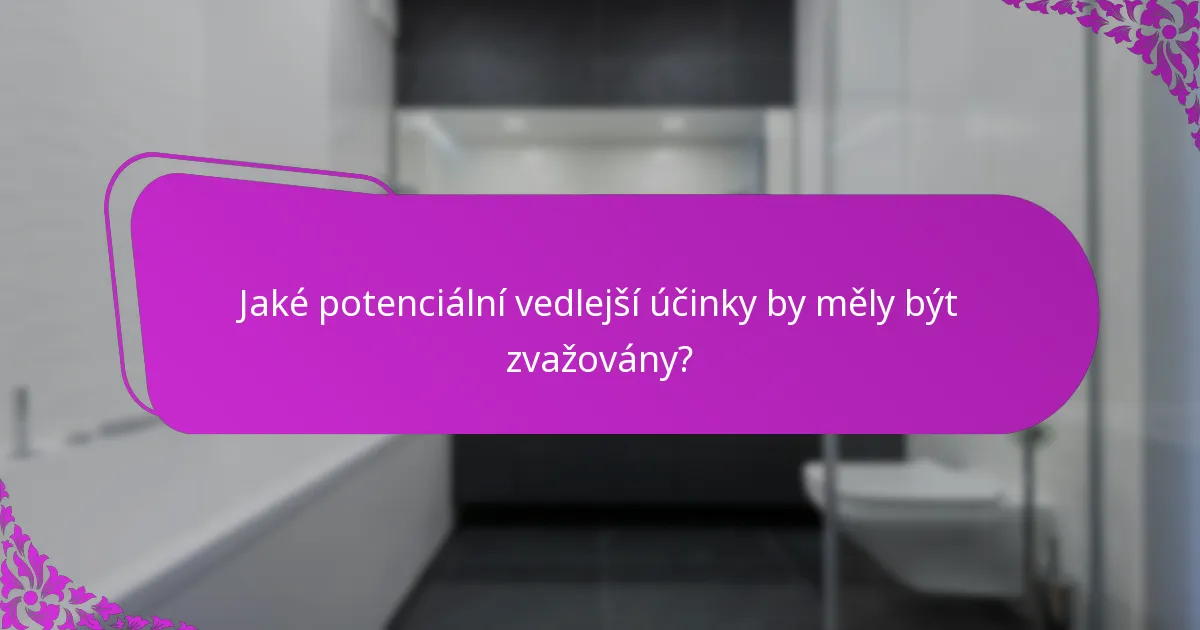 Jaké potenciální vedlejší účinky by měly být zvažovány?
