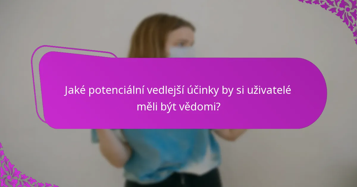 Jaké potenciální vedlejší účinky by si uživatelé měli být vědomi?