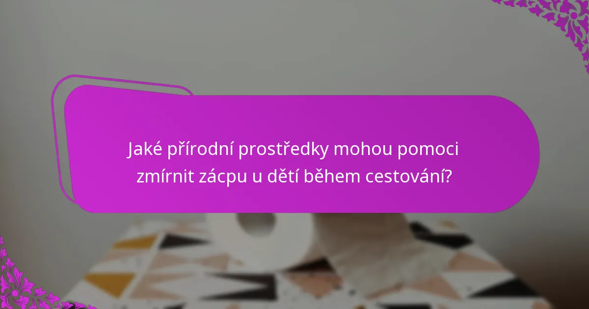 Jaké přírodní prostředky mohou pomoci zmírnit zácpu u dětí během cestování?