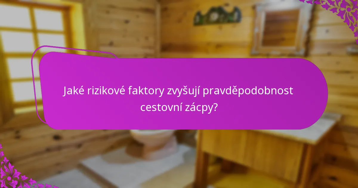 Jaké rizikové faktory zvyšují pravděpodobnost cestovní zácpy?