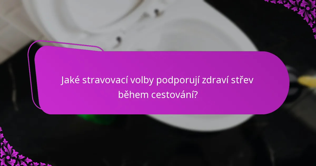Jaké stravovací volby podporují zdraví střev během cestování?