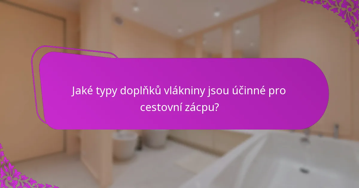 Jaké typy doplňků vlákniny jsou účinné pro cestovní zácpu?